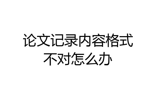 论文记录内容格式不对怎么办