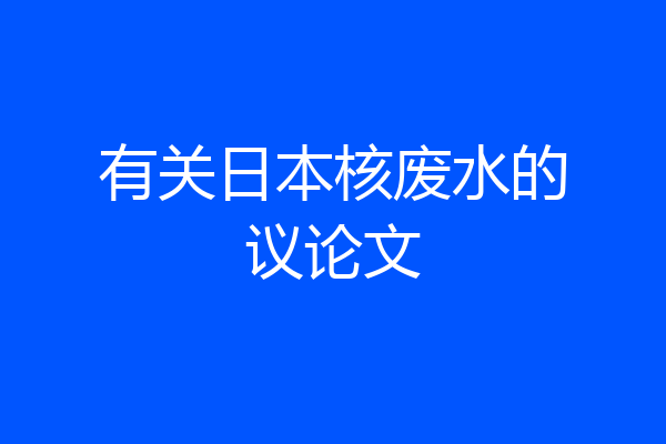 有关日本核废水的议论文