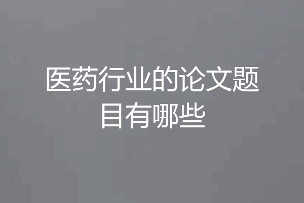医药行业的论文题目有哪些