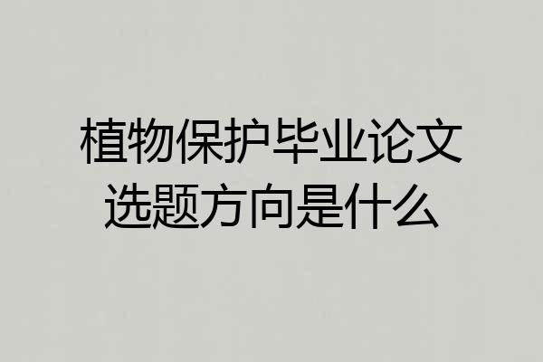 植物保护毕业论文选题方向是什么