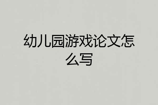 幼儿园游戏论文怎么写