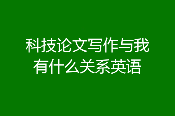 科技论文写作与我有什么关系英语