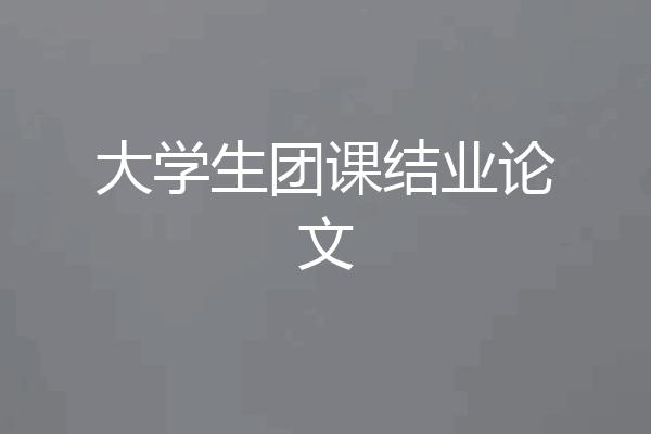 大学生团课结业论文