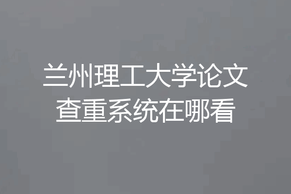 兰州理工大学论文查重系统在哪看