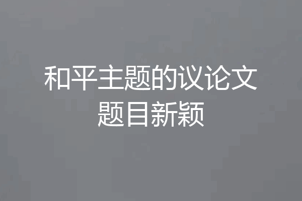 和平主题的议论文题目新颖