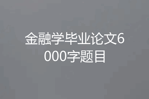 金融学毕业论文6000字题目
