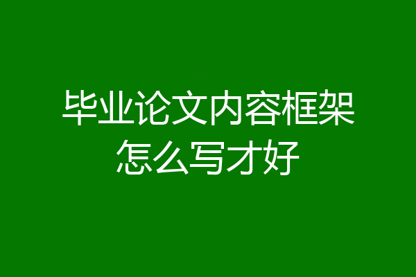 毕业论文内容框架怎么写才好