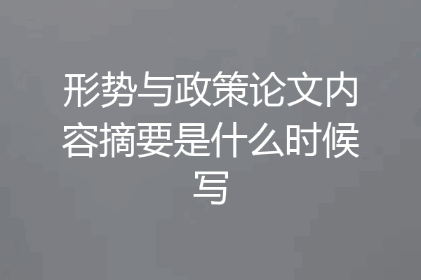 形势与政策论文内容摘要是什么时候写