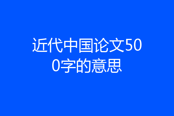 近代中国论文500字的意思