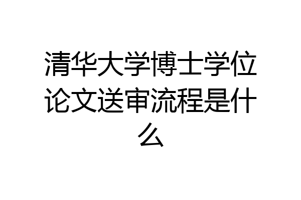 清华大学博士学位论文送审流程是什么