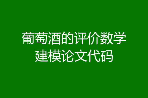 葡萄酒的评价数学建模论文代码