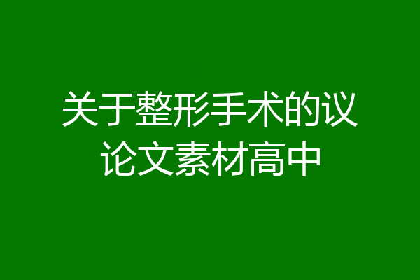 关于整形手术的议论文素材高中