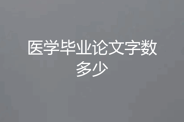 医学毕业论文字数多少