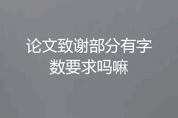 论文致谢部分有字数要求吗嘛