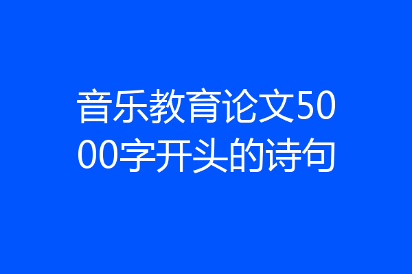 音乐教育论文5000字开头的诗句