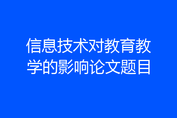 信息技术对教育教学的影响论文题目