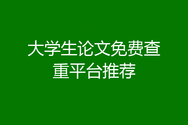 大学生论文免费查重平台推荐
