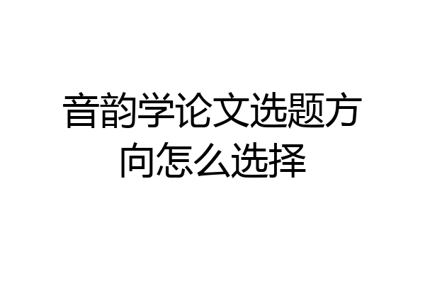 音韵学论文选题方向怎么选择