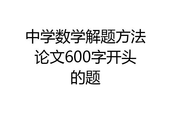 中学数学解题方法论文600字开头的题