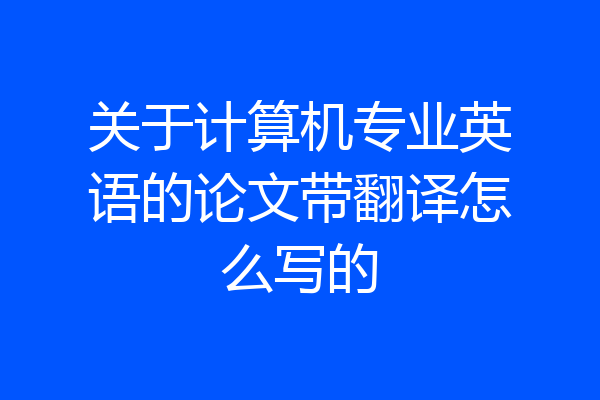 关于计算机专业英语的论文带翻译怎么写的