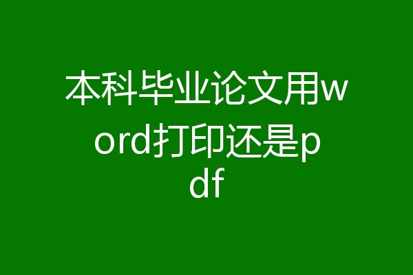 本科毕业论文用word打印还是pdf