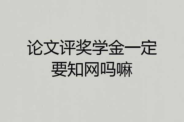 论文评奖学金一定要知网吗嘛