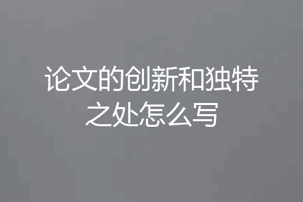 论文的创新和独特之处怎么写