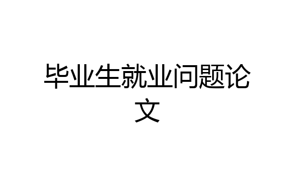 毕业生就业问题论文