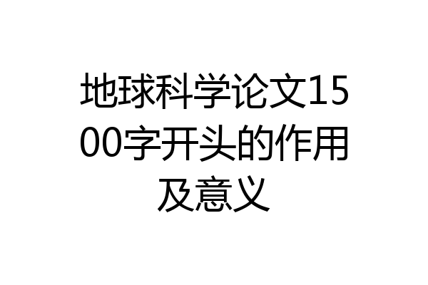 地球科学论文1500字开头的作用及意义