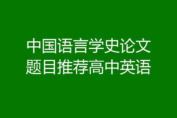 中国语言学史论文题目推荐高中英语