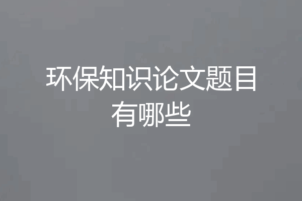 环保知识论文题目有哪些