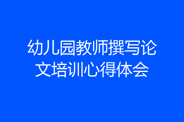 幼儿园教师撰写论文培训心得体会