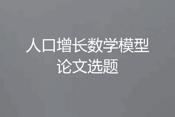 人口增长数学模型论文选题