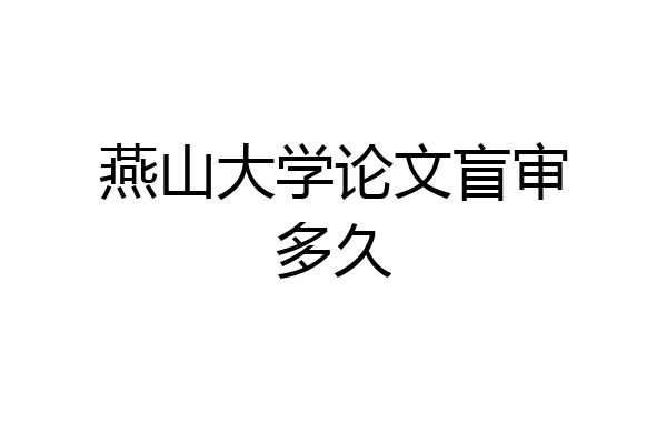 燕山大学论文盲审多久