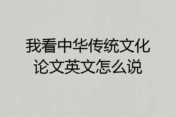 我看中华传统文化论文英文怎么说