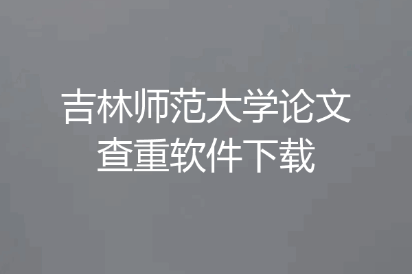 吉林师范大学论文查重软件下载