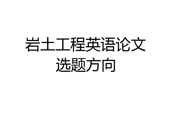 岩土工程英语论文选题方向
