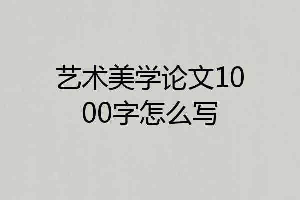 艺术美学论文1000字怎么写
