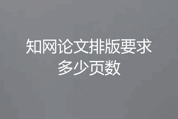 知网论文排版要求多少页数