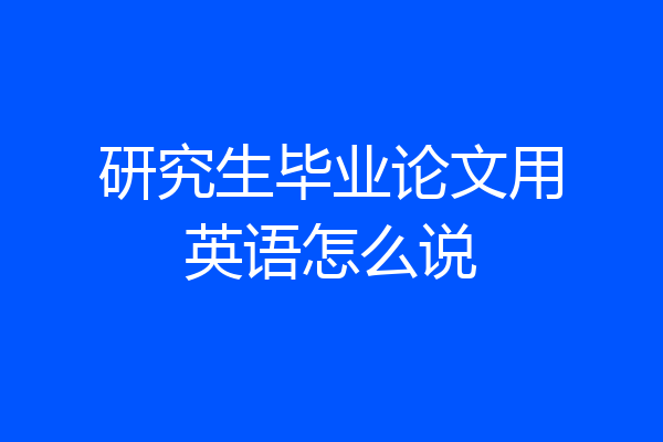 研究生毕业论文用英语怎么说