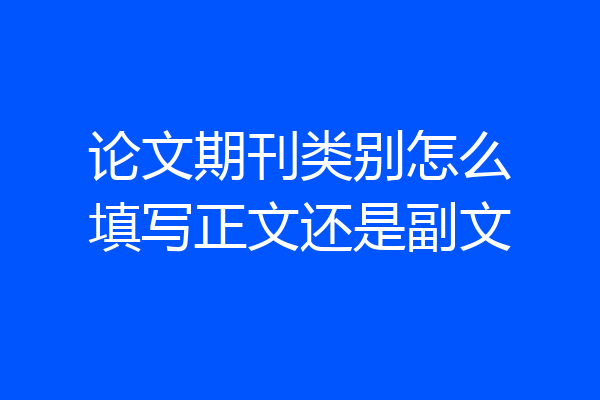 论文期刊类别怎么填写正文还是副文