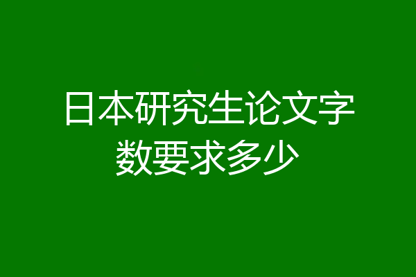 日本研究生论文字数要求多少