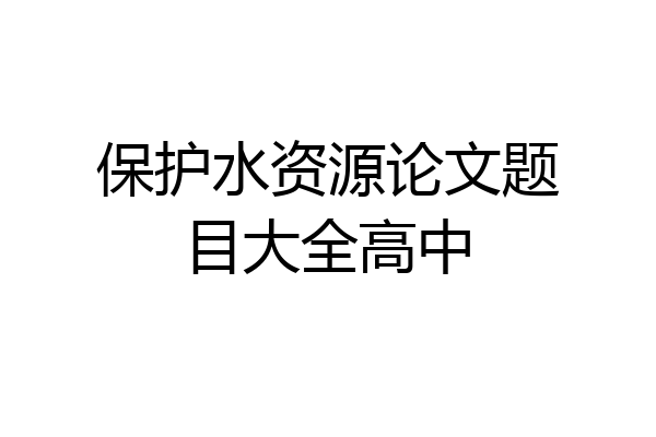 保护水资源论文题目大全高中