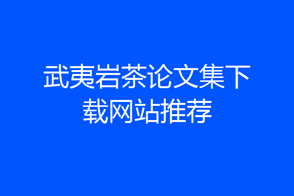武夷岩茶论文集下载网站推荐