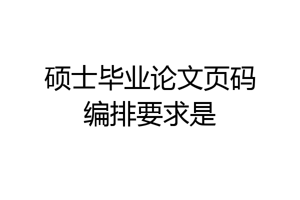 硕士毕业论文页码编排要求是
