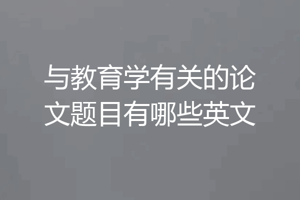 与教育学有关的论文题目有哪些英文