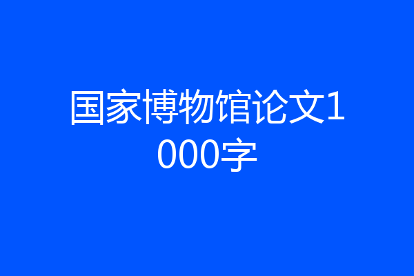 国家博物馆论文1000字