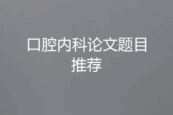 口腔内科论文题目推荐