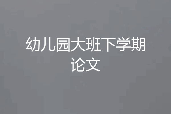 幼儿园大班下学期论文