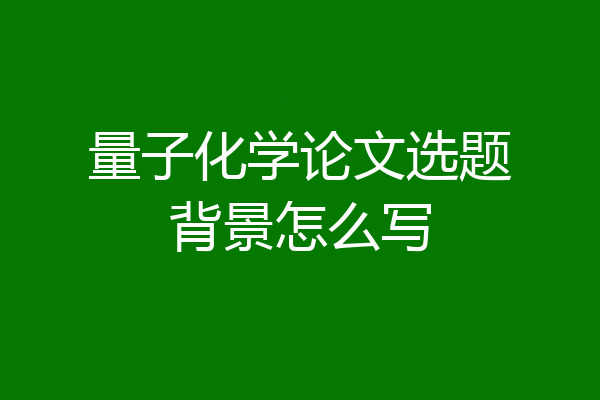 量子化学论文选题背景怎么写